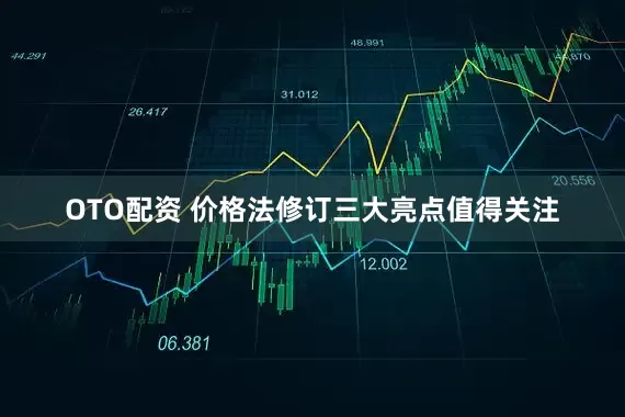 OTO配资 价格法修订三大亮点值得关注