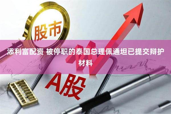 添利富配资 被停职的泰国总理佩通坦已提交辩护材料