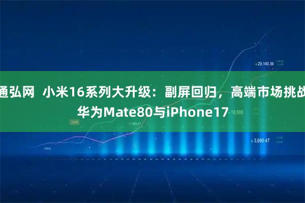 通弘网  小米16系列大升级：副屏回归，高端市场挑战华为Mate80与iPhone17